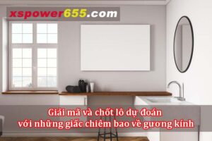 Giải mã và chốt lô dự đoán với giấc chiêm bao thấy gương kính