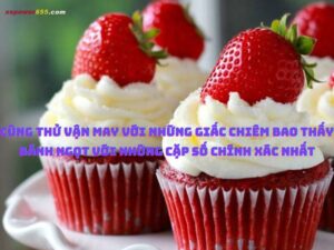 Cùng thử vận may với những giấc chiêm bao thấy bánh ngọt với những cặp số chính xác nhất