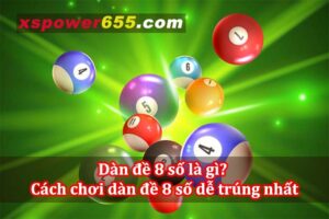 Dàn đề 8 số là gì? Cách chơi dàn đề 8 số dễ trúng thưởng nhất