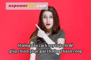 Hướng dẫn cách suy luận lô đề giúp chinh phục giải thưởng thành công